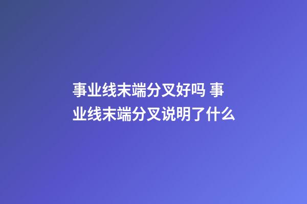 事业线末端分叉好吗 事业线末端分叉说明了什么